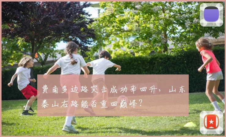 费南多边路突击成功率回升,山东泰山右路能否重回巅峰?