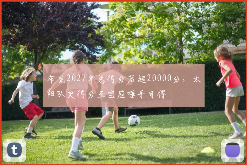 布克2027年总得分若超20000分，太阳队史得分王宝座唾手可得